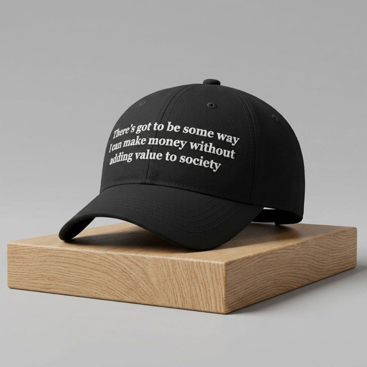 There's Got To Be Some Way I Can Make Money Without Adding Value To Society Hat Funny Cap - Merchluma