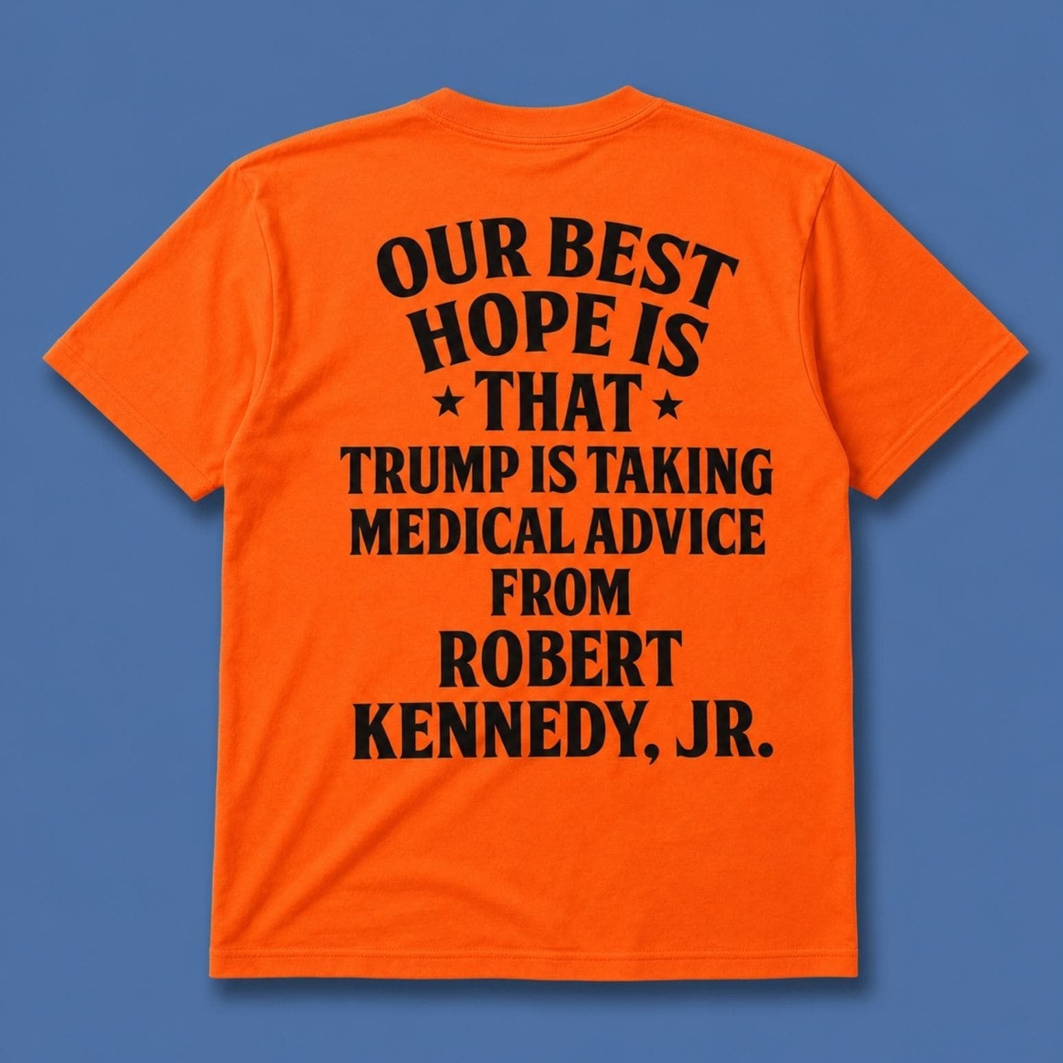Our Best Hope Is That Trump Is Taking Medical Advice From Robert Kennedy Jr T-Shirt Gift Ideas - Merchluma
