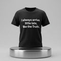 I Always Arrive Little Late Like The Truth T-Shirt Sarcastic Merch Gift For Friends - Merchluma