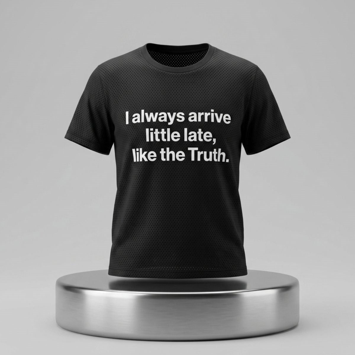I Always Arrive Little Late Like The Truth T-Shirt Sarcastic Merch Gift For Friends - Merchluma