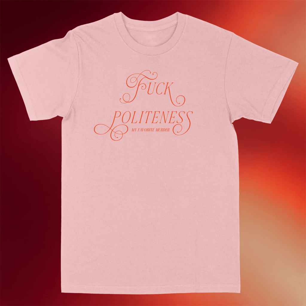My Favorite Murder Fck Politeness Script T-Shirt Birthday Gift For Her - Merchluma