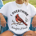 Cardinal I Overthink Therefore I Tweet Shirt Mental Health Funny Bird T-Shirt Gifts For BFF - Merchluma