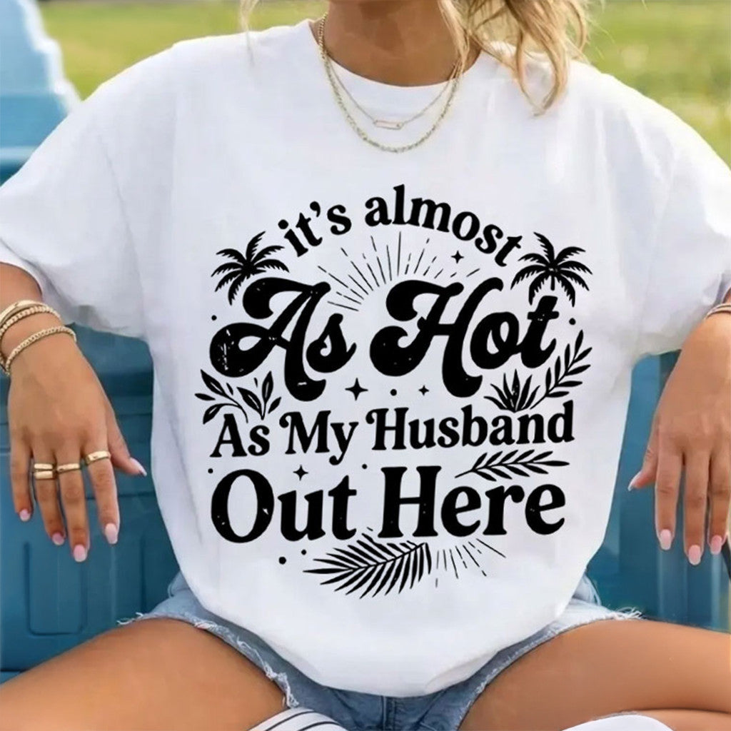 It's Almost As Hot As My Husband Out Here T-Shirt Funny Sayings Shirts Gifts For Wife - Merchluma