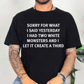 Sorry For What I Said Yesterday I Had Two White Monsters T-Shirt Birthday Presents For Him - Merchluma