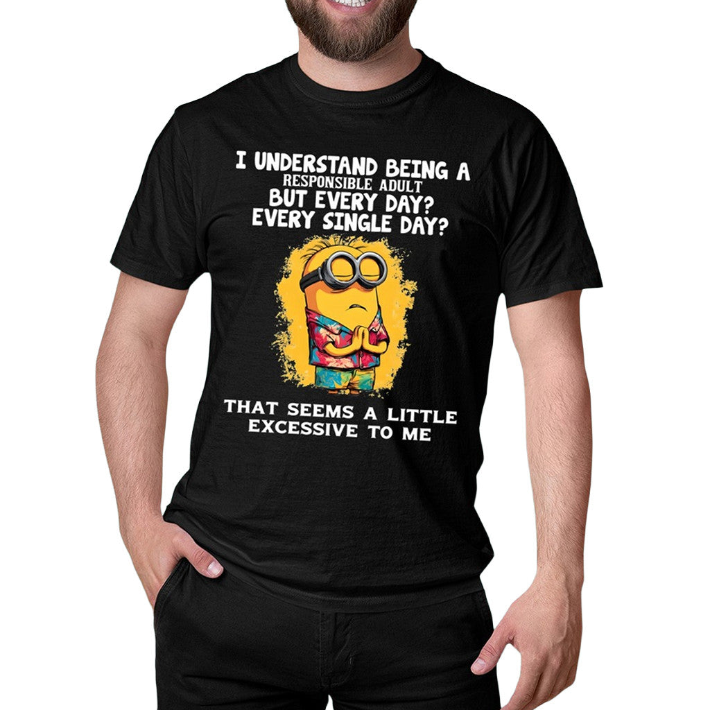 Minions I Understand Being A Responsible Adult But Every Day Every Single Day Shirt Funny Gifts - Merchluma