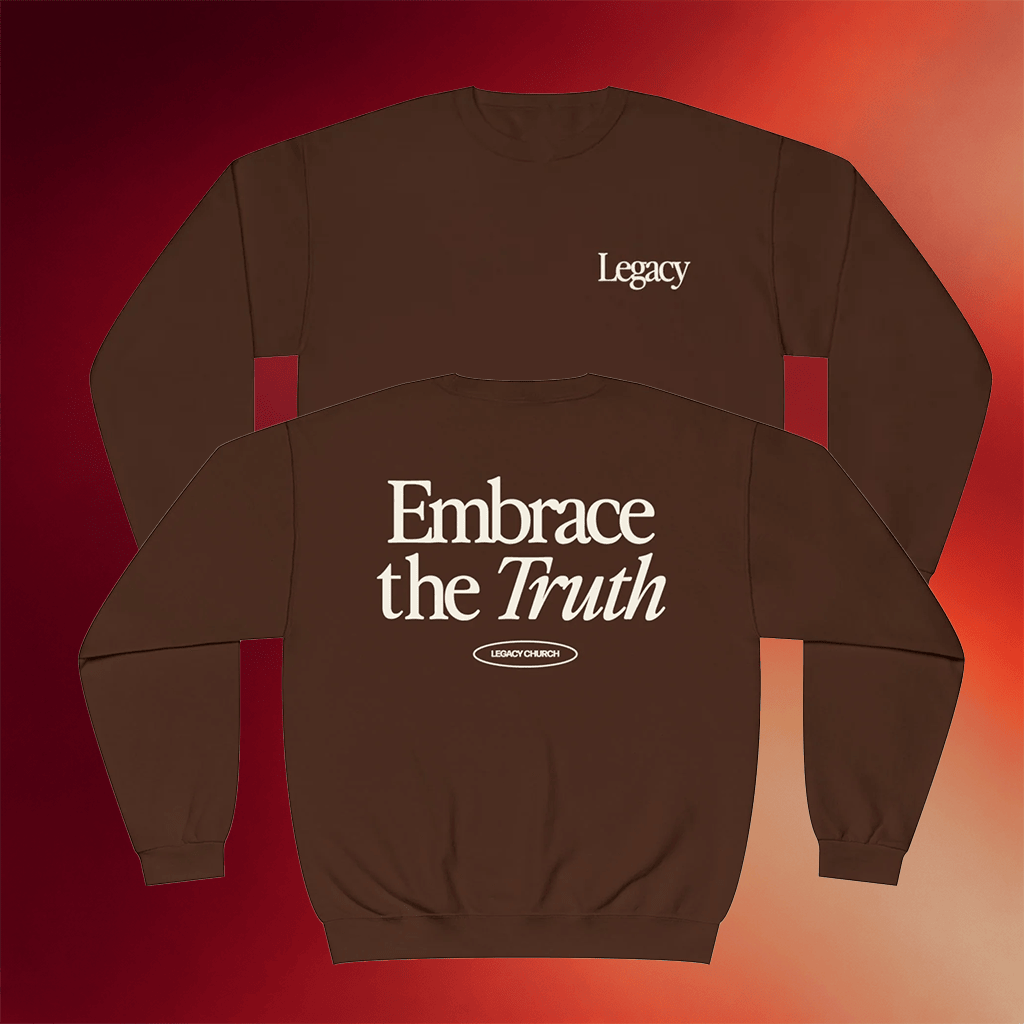 Legacy Church Merch Embrace The Truth Sweatshirt Best Gifts For Boyfriend - Merchluma