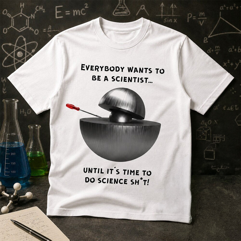 Demon Core Science Shit Everybody Wants To Be A Scientist T-Shirt Funny Science Meme Shirt - Merchluma