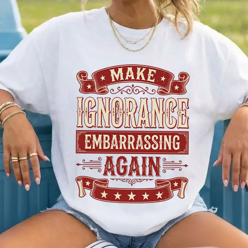 Make Ignorance Embarrassing Again T-Shirt Funny Sarcastic Quote Shirt Fan Gift - Merchluma