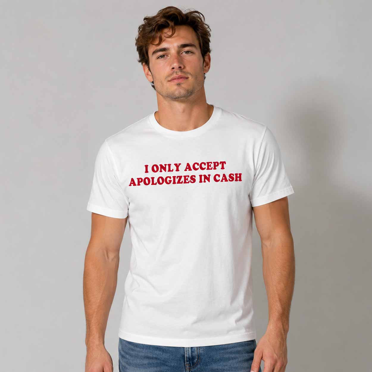 I Only Accept Apologizes In Cash Shirt White Birthday Gift For Friends - Merchluma