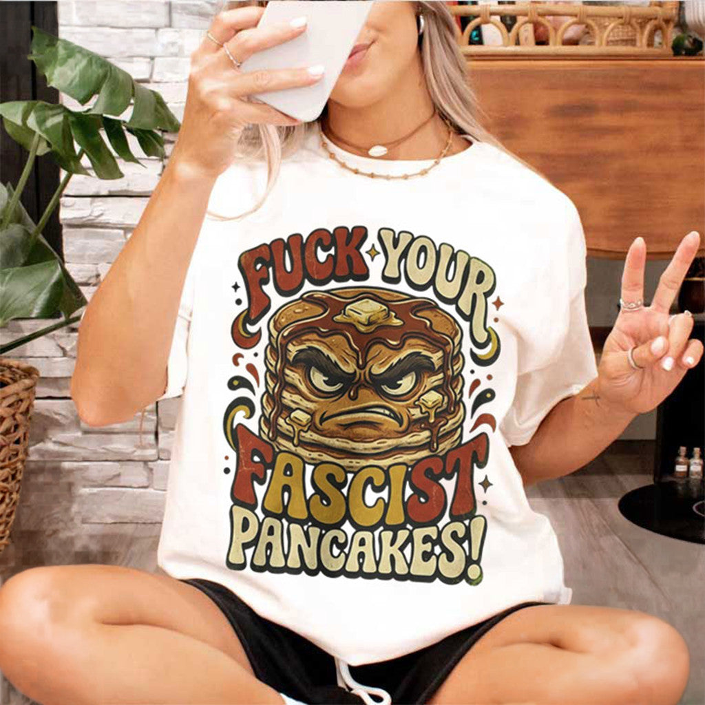 Fck Your Fascist Pancakes T-Shirt 2026 Political Statement Shirt Antifa Clothing - Merchluma