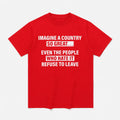 Imagine A Country So Great Even The People Who Hate It Refuse To Leave Shirt Red Gifts Ideas - Merchluma