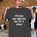 I'll Treat You Right But The TR Is Silent T-Shirt Funny Viral Quote Tee Present Ideas - Merchluma