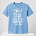 Obama Are You Coming Home Soon The Babysitter Is Weird Shirt Funny Meme Tee Anti Trump Merch - Merchluma