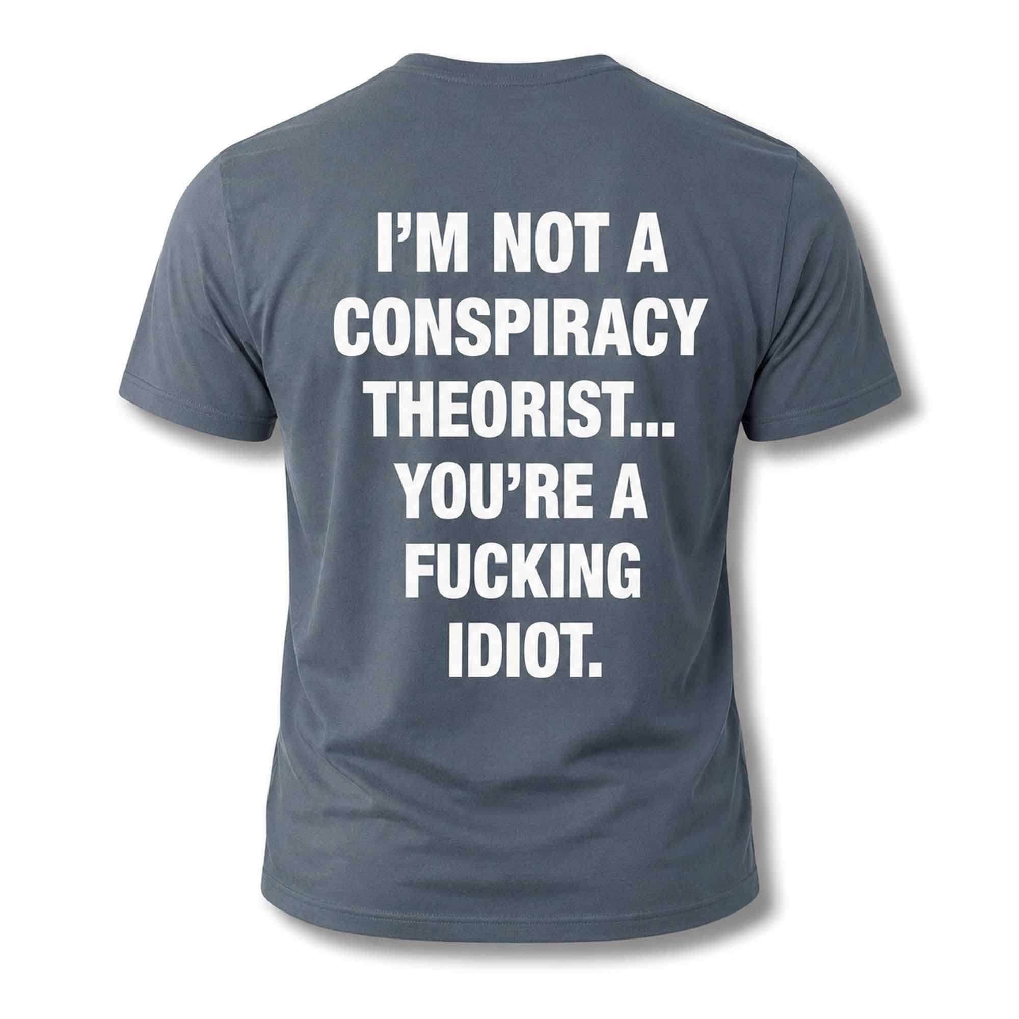 Luiz MD I'm Not A Conspiracy Theorist You're A Fucking Idiot Shirt Funny Gifts For BFF - Merchluma