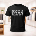 Because I'm Ryan That's Why Shirt Gifts For Friends - Merchluma