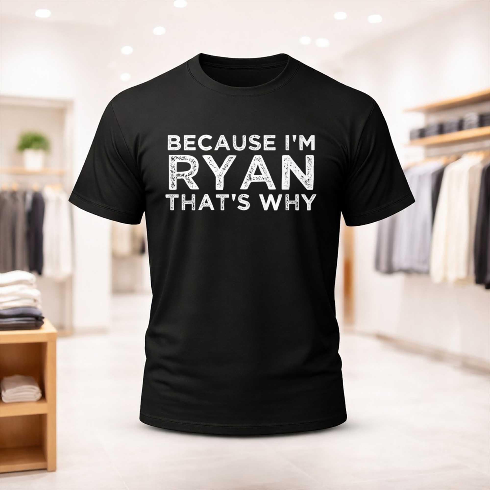 Because I'm Ryan That's Why Shirt Gifts For Friends - Merchluma