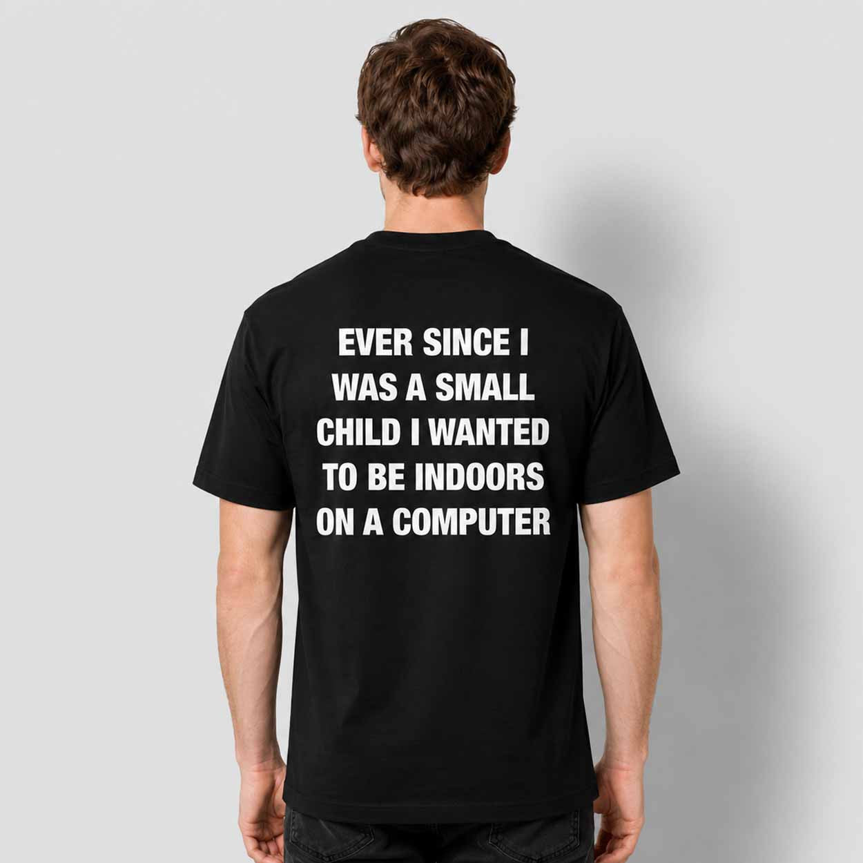Ever Since I Was A Small Child I Wanted To Be Indoors And On A Computer Shirt Him Gifts - Merchluma