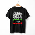 I'm Glad My Parents Taught Me More About Character Than Skin Color Shirt Gift For Him Her - Merchluma