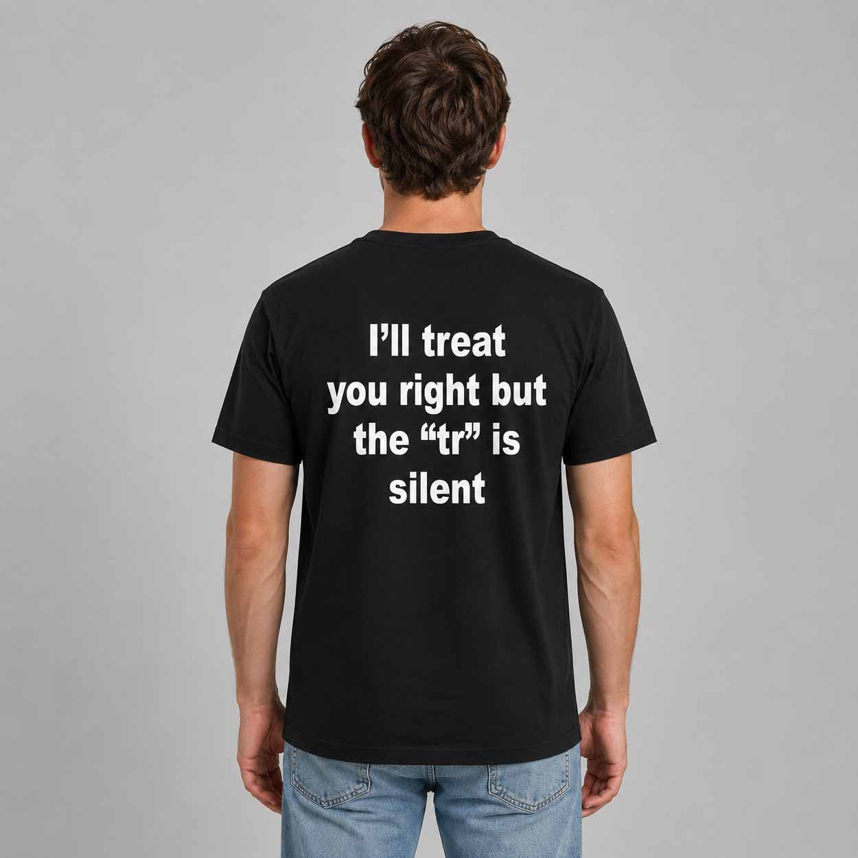 I'll Treat You Right But The TR Is Silent Shirt Funny Gift For Best Friends - Merchluma