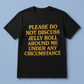 Please Do Not Discuss Jelly Roll Around Me Under Any Circumstance Shirt Black Funny Gifts - Merchluma