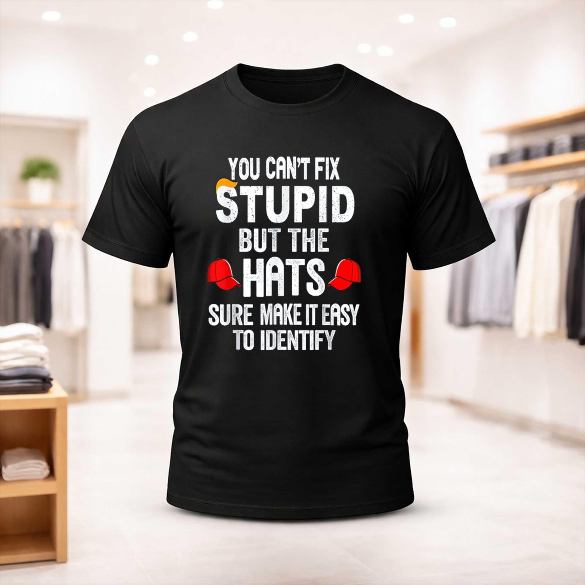 You Can't Fix Stupid But The Hats Sure Make It Easy Shirt FDT Merch Gifts For Fan - Merchluma