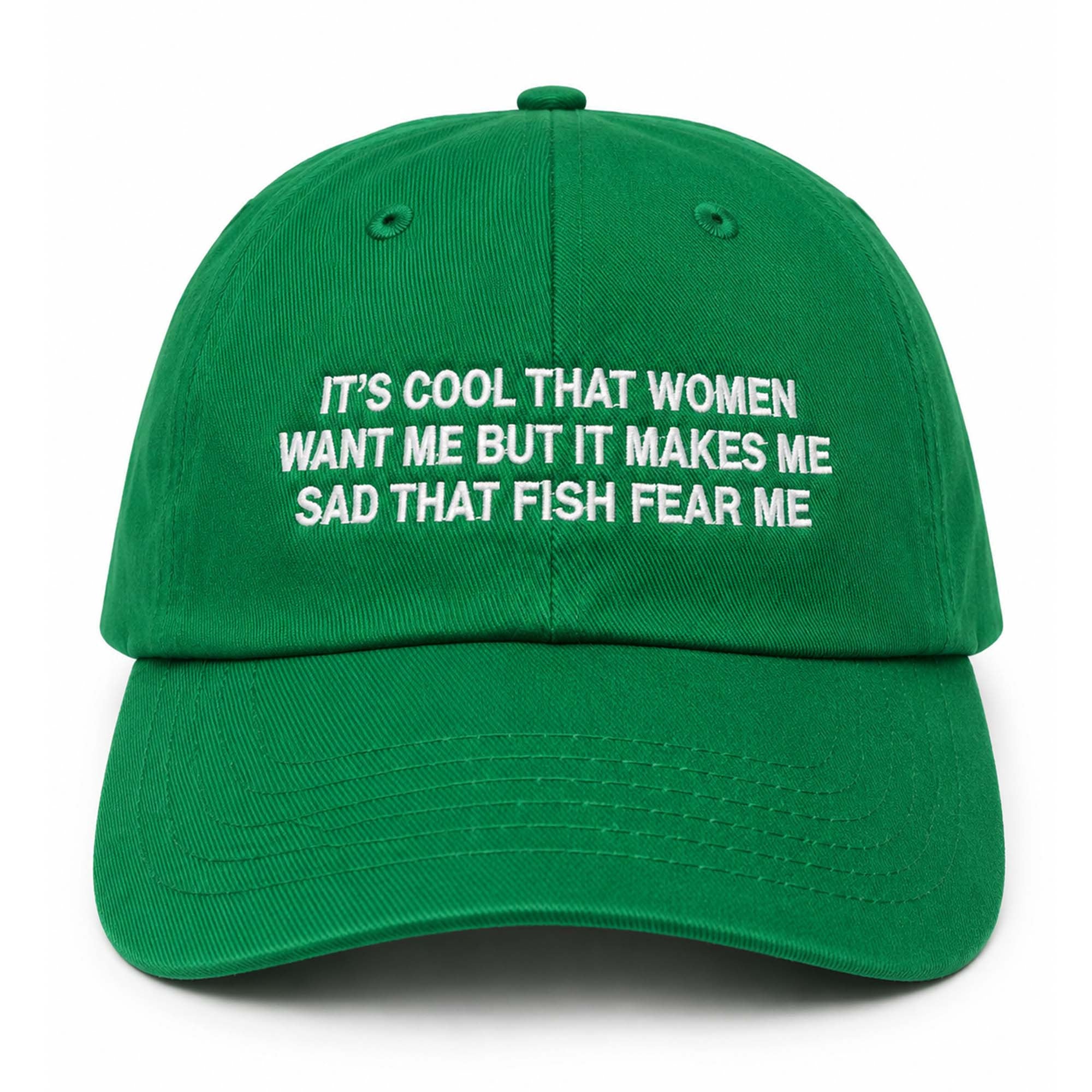 It's Cool That Women Want Me But It Makes Me Sad That Fish Fear Me Hat Embroidered Funny Cap - Merchluma