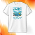 Efficiency Yeah That's Where They Usually Are Shirt Gifts For BFF - Merchluma