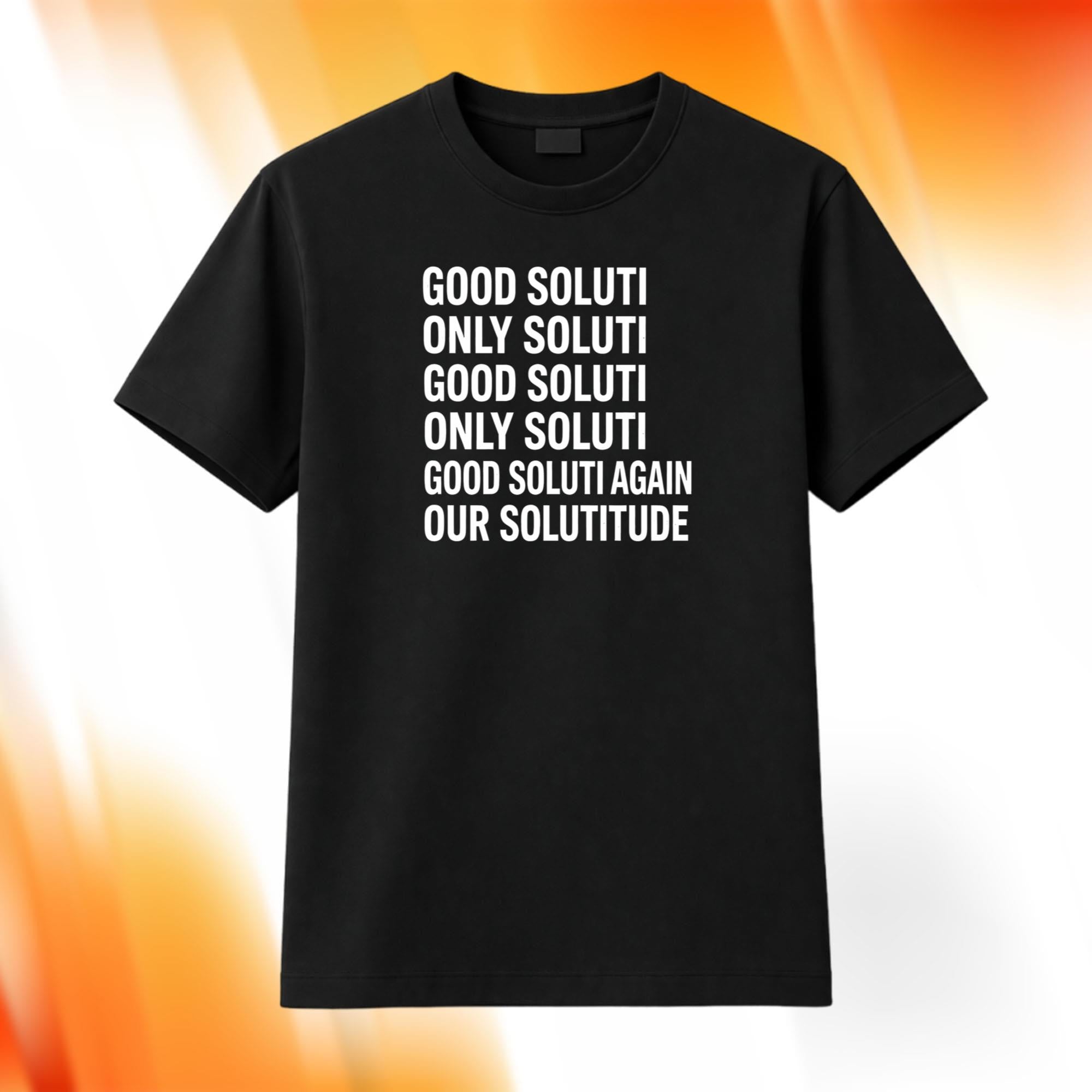 Good Soluti Only Soluti Again Our Solutitude Shirt Best Gifts For Husband - Merchluma