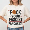 Fck Your Fascist Pancakes Shirt Political Statement T-Shirt Gifts For Sister - Merchluma