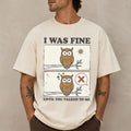 Owl I Was Fine Until You Talked To Me Shirt Funny Owl Comic T-Shirt Gifts For BFF - Merchluma