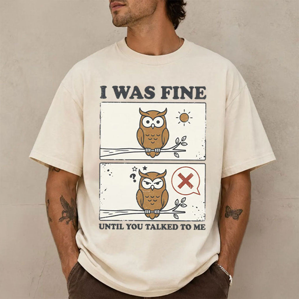 Owl I Was Fine Until You Talked To Me Shirt Funny Owl Comic T-Shirt Gifts For BFF - Merchluma