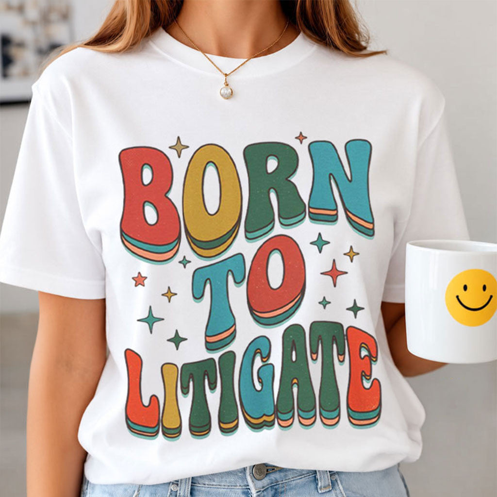 Born To Litigate T-Shirt Legal Humor Shirt Funny Gift For Friends - Merchluma