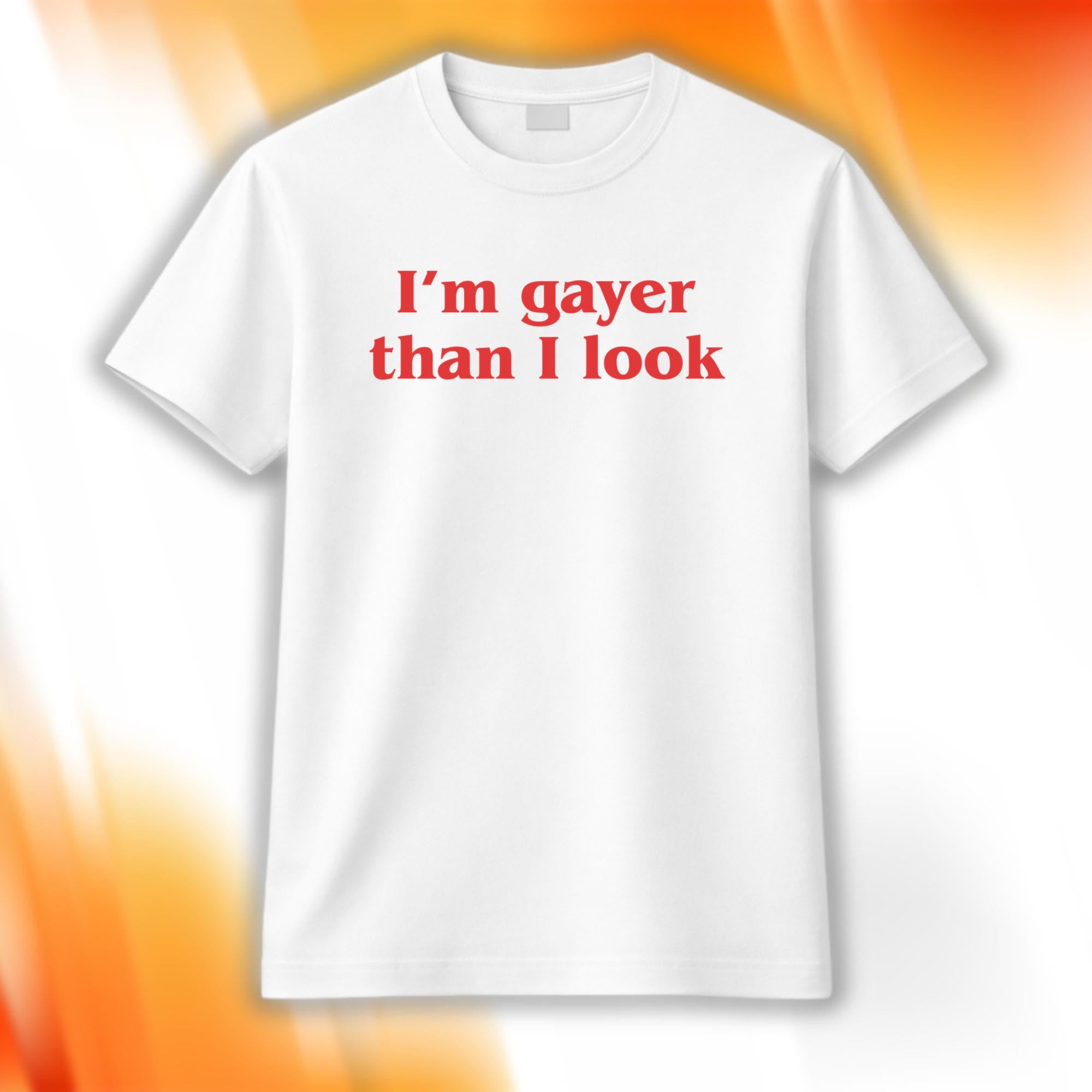 I'm Gayer Than I Look T-Shirt LGBTQ Support Shirt Pride Month Gift Ideas - Merchluma