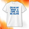 Oh My My What A Time To Be Alive Shirt White Unique Gift For Brothers - Merchluma