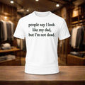People Say I Look Like My Dad But I'm Not Dead Shirt Funny Tees Gift For Brothers - Merchluma