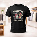 I Squirt On Juicy Wieners Shirt Black Funny Meme Shirt Gift Ideas For Brothers - Merchluma