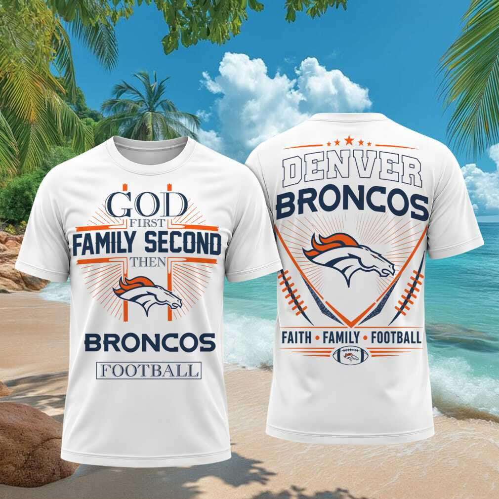 Denver Broncos God First Family Second Faith Football Shirt Broncos Merch Gifts For Fans - Merchluma