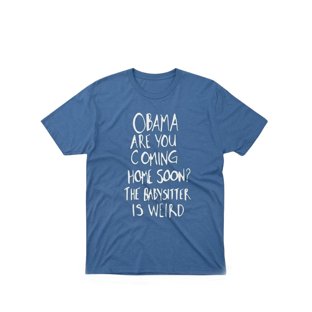 Obama Are You Coming Home Soon T-Shirt The Babysitter Is Weird Shirt Funny Political Meme - Merchluma
