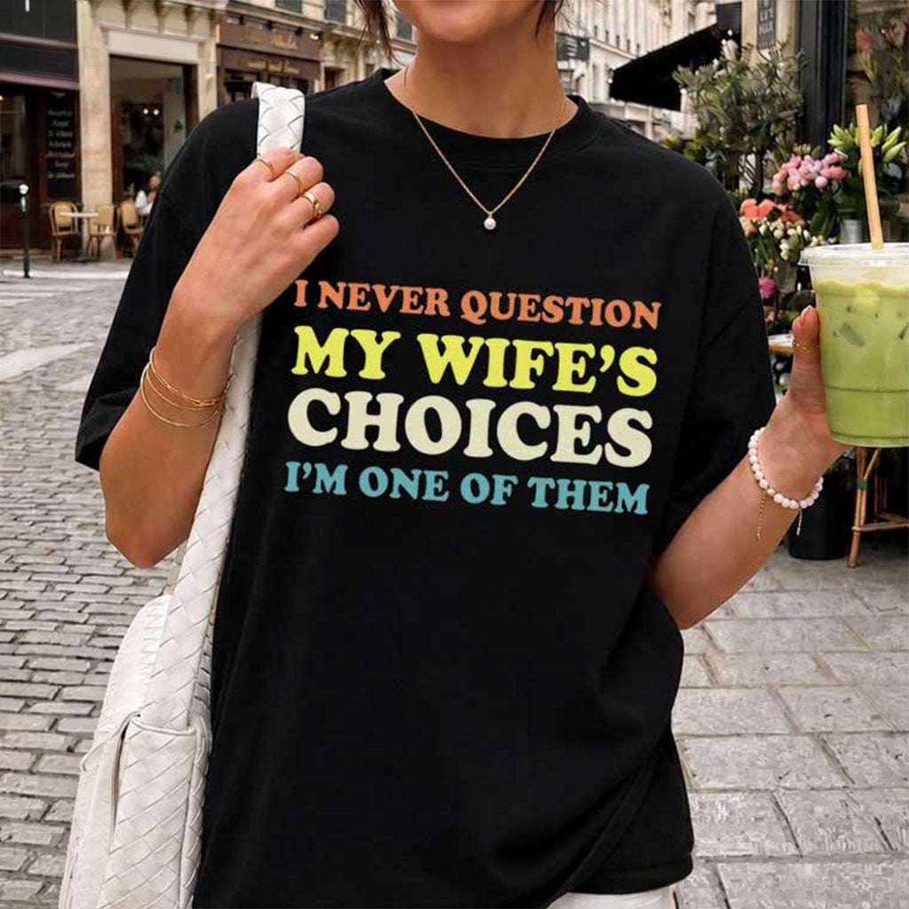 Husband I Never Question My Wife's Choices T-Shirt Funny Marriage Humor Shirt Gift Ideas - Merchluma