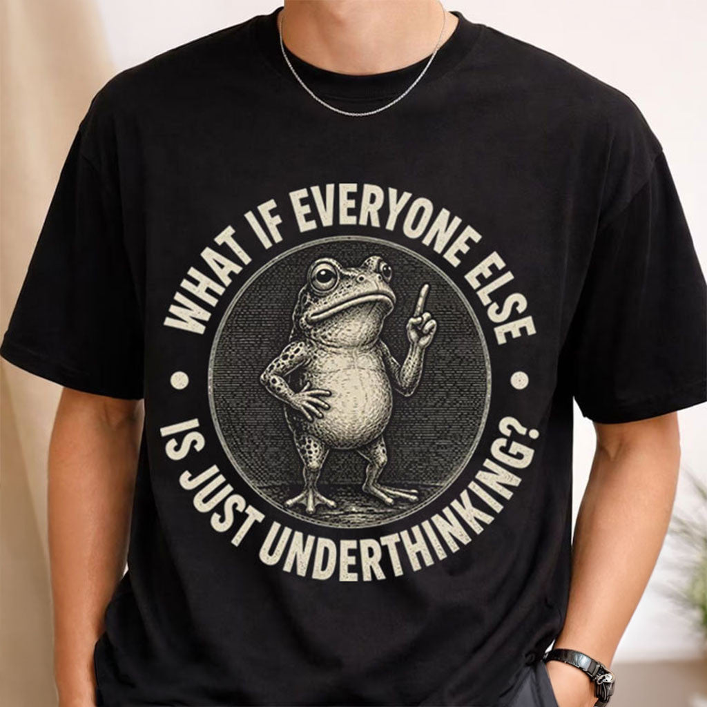 What If Everyone Else is Just Underthinking Frog T-Shirt Funny Shirt Overthinker Gifts - Merchluma