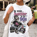 It Was Better In The 90s Skeleton T-Shirt Funny Women Shirts Gifts For Friends - Merchluma