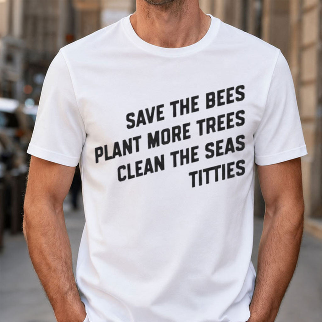 Save The Bees Plant More Trees Clean The Seas Titties T-Shirt Best Gift For Nature Lover - Merchluma
