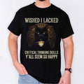Black Cat Wished I Lacked Critical Thinking Skills T-Shirt Funny Sarcastic Quote Shirt BFF Gift - Merchluma