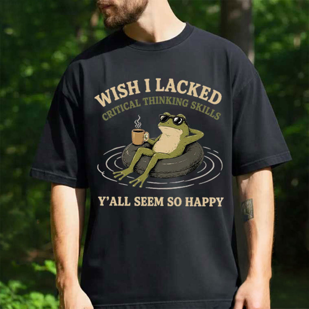 Frog Wish I Lacked Critical Thinking Skills Y'all Seem So Happy T-Shirt Funny Sarcastic Shirt - Merchluma