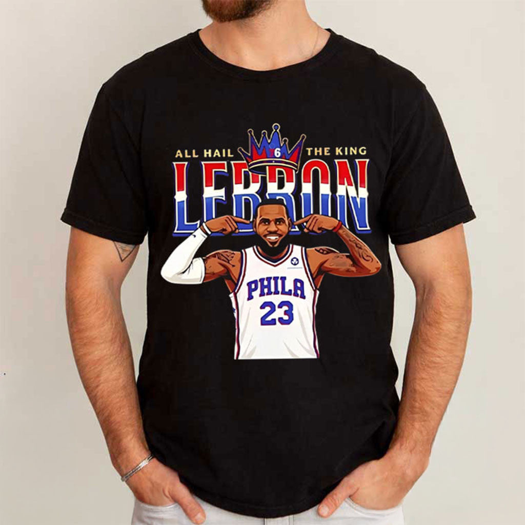 LeBron James All Hail The King Sixers T-Shirt Phila 76ers Merch Present For Basketball Fans - Merchluma
