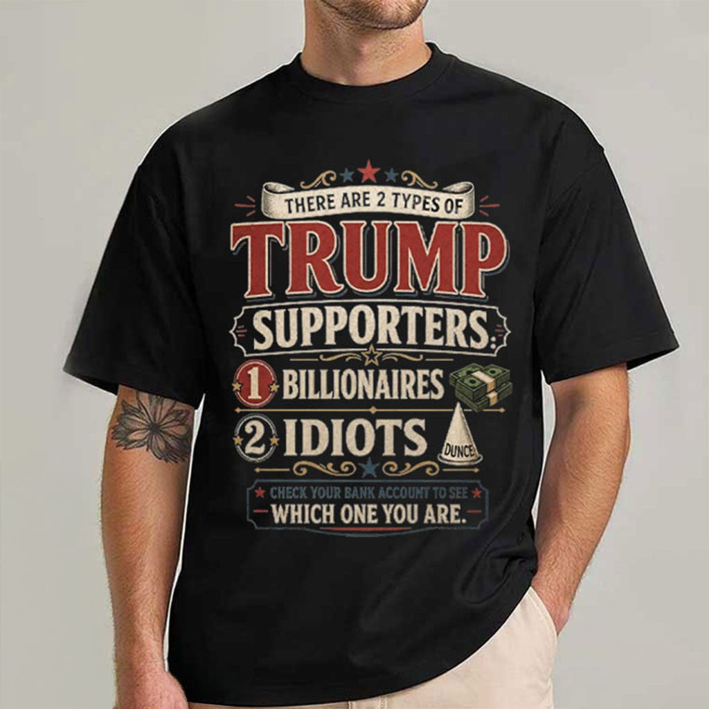 There Are Two Types of Trump Supporters Billionaires And Idiots T-Shirt Funny Anti Trump Shirt - Merchluma