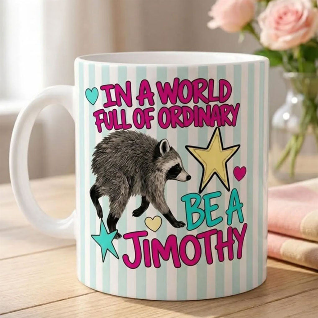 In A World Full Of Ordinary Be A Jimothy Raccoon Mug Funny Viral Raccoon Meme Merch Gifts - Merchluma