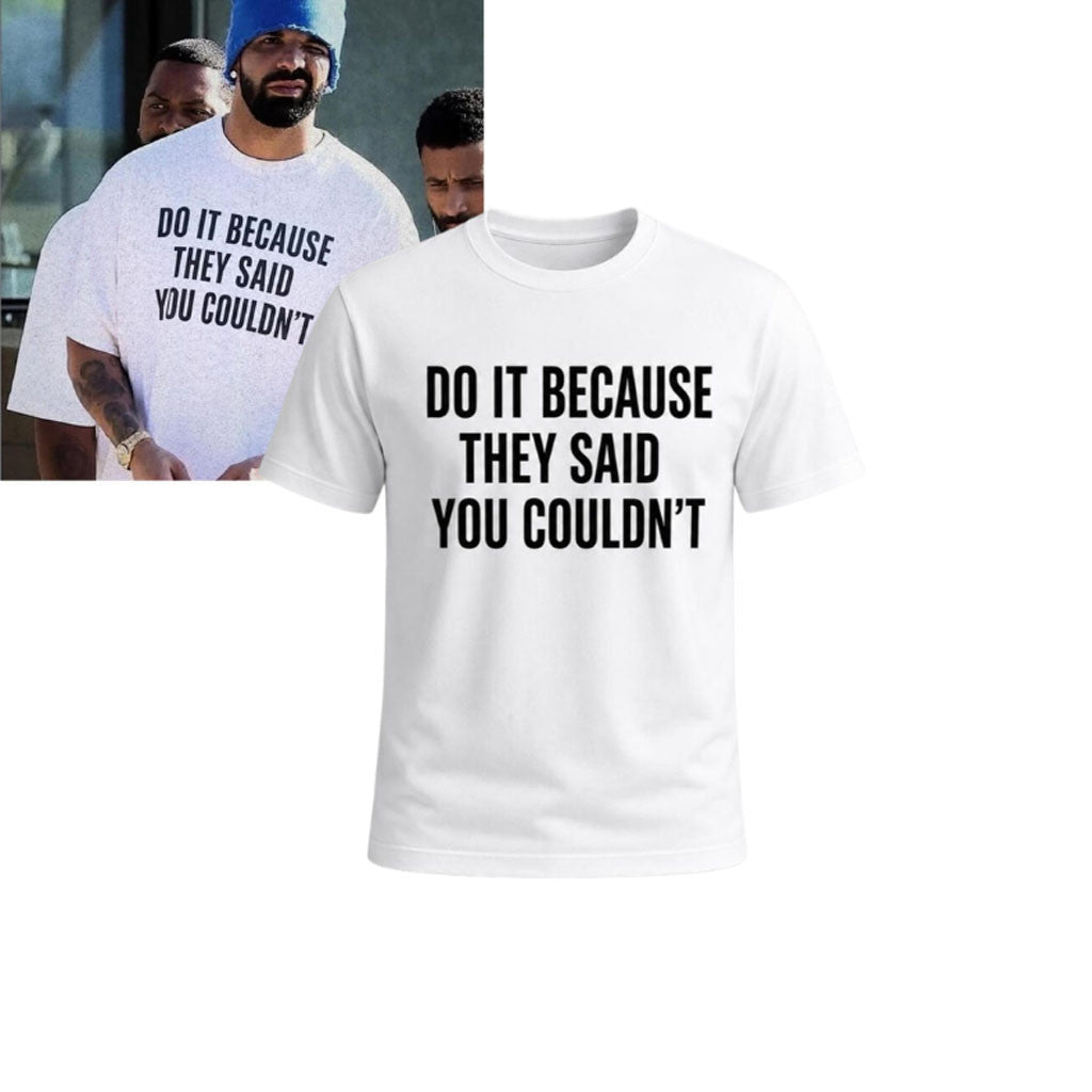 Drake Do It Because They Said You Couldn't T-Shirt Drake Merch Present For Brothers - Merchluma