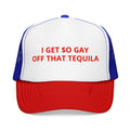 I Get So Gay Off That Tequila Trucker Hat Funny Gifts For Friends - Merchluma