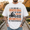 All Men Are Created Equal Best Ride Motorcycles In Their Seventies T-Shirt Biker Gifts - Merchluma